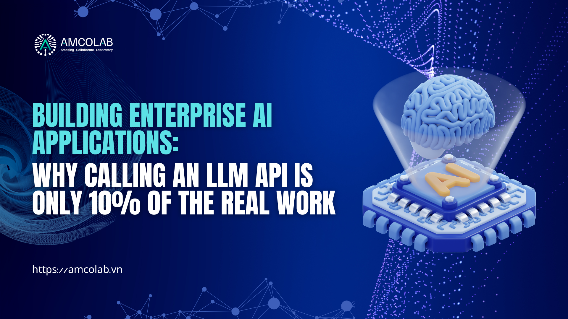 BUILDING ENTERPRISE AI APPLICATIONS: WHY CALLING AN LLM API IS ONLY 10% OF THE REAL WORK